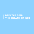 breathe deep the breath of God