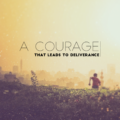 a courage that leads to deliverance