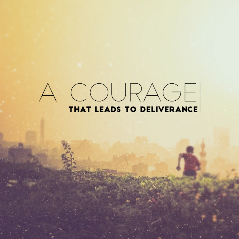 a courage that leads to deliverance