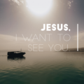 jesus, we want to see you