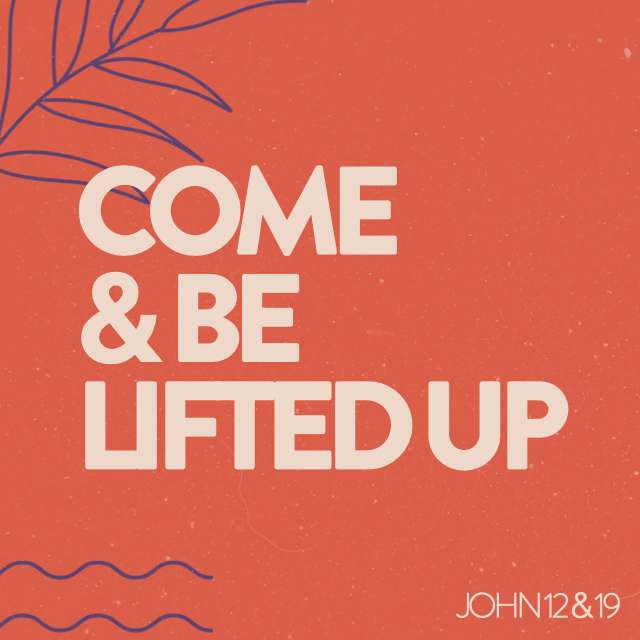 come & be lifted up